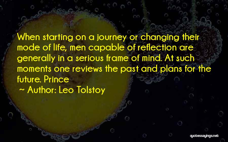 Leo Tolstoy Quotes: When Starting On A Journey Or Changing Their Mode Of Life, Men Capable Of Reflection Are Generally In A Serious