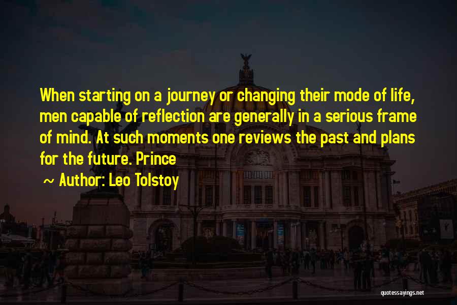 Leo Tolstoy Quotes: When Starting On A Journey Or Changing Their Mode Of Life, Men Capable Of Reflection Are Generally In A Serious