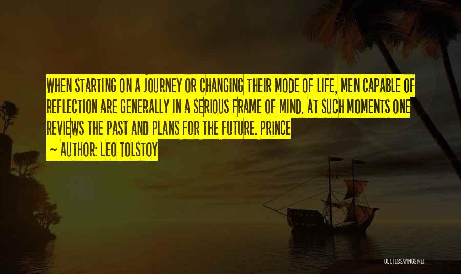 Leo Tolstoy Quotes: When Starting On A Journey Or Changing Their Mode Of Life, Men Capable Of Reflection Are Generally In A Serious