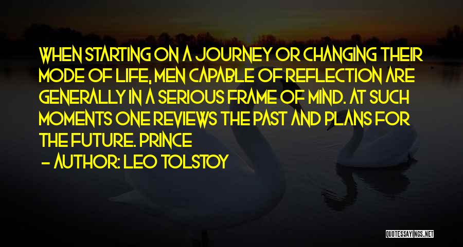 Leo Tolstoy Quotes: When Starting On A Journey Or Changing Their Mode Of Life, Men Capable Of Reflection Are Generally In A Serious