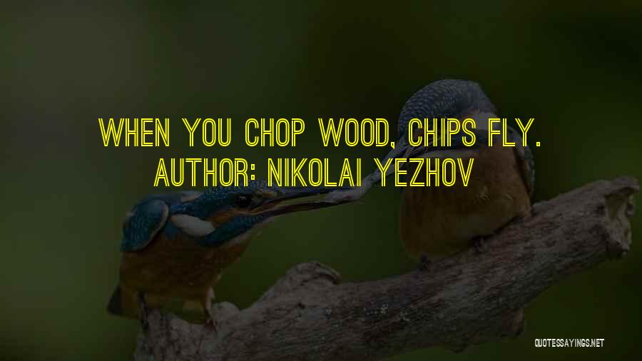 Nikolai Yezhov Quotes: When You Chop Wood, Chips Fly.