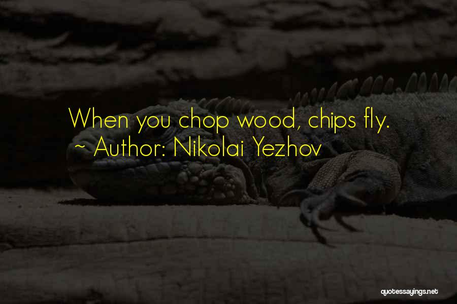 Nikolai Yezhov Quotes: When You Chop Wood, Chips Fly.
