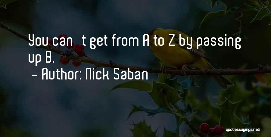 Nick Saban Quotes: You Can't Get From A To Z By Passing Up B.