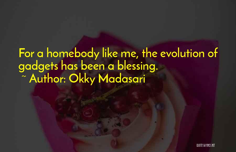 Okky Madasari Quotes: For A Homebody Like Me, The Evolution Of Gadgets Has Been A Blessing.