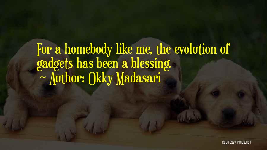 Okky Madasari Quotes: For A Homebody Like Me, The Evolution Of Gadgets Has Been A Blessing.