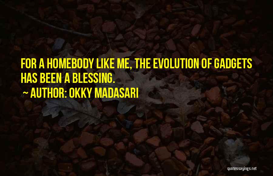 Okky Madasari Quotes: For A Homebody Like Me, The Evolution Of Gadgets Has Been A Blessing.