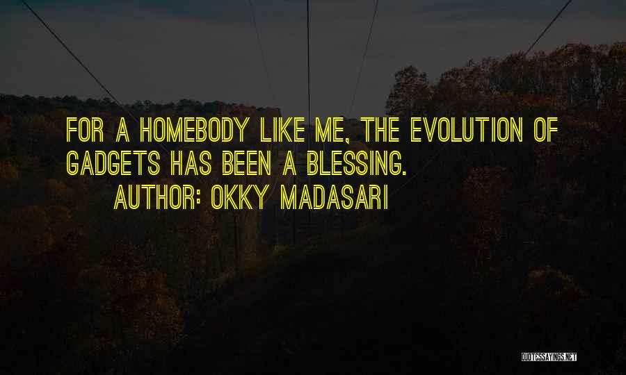 Okky Madasari Quotes: For A Homebody Like Me, The Evolution Of Gadgets Has Been A Blessing.