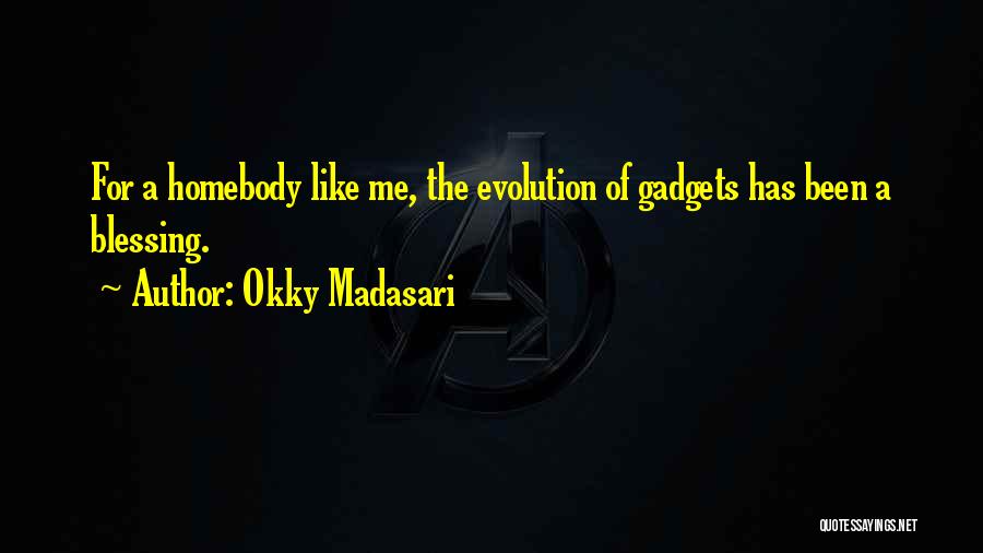 Okky Madasari Quotes: For A Homebody Like Me, The Evolution Of Gadgets Has Been A Blessing.