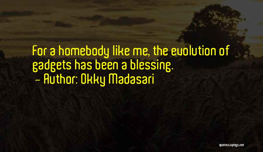 Okky Madasari Quotes: For A Homebody Like Me, The Evolution Of Gadgets Has Been A Blessing.