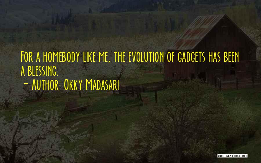 Okky Madasari Quotes: For A Homebody Like Me, The Evolution Of Gadgets Has Been A Blessing.