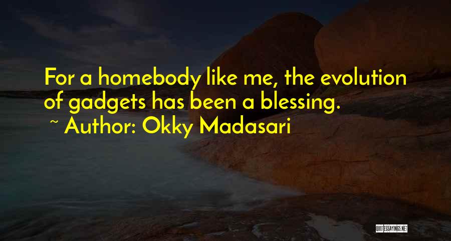 Okky Madasari Quotes: For A Homebody Like Me, The Evolution Of Gadgets Has Been A Blessing.