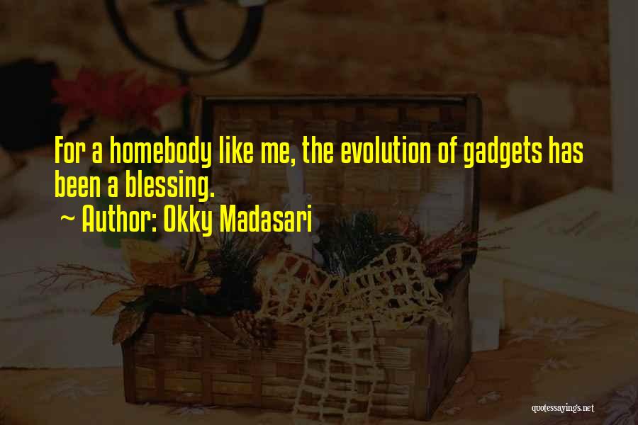 Okky Madasari Quotes: For A Homebody Like Me, The Evolution Of Gadgets Has Been A Blessing.