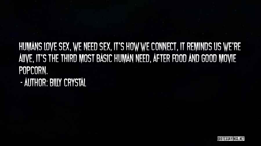 Billy Crystal Quotes: Humans Love Sex, We Need Sex, It's How We Connect, It Reminds Us We're Alive, It's The Third Most Basic