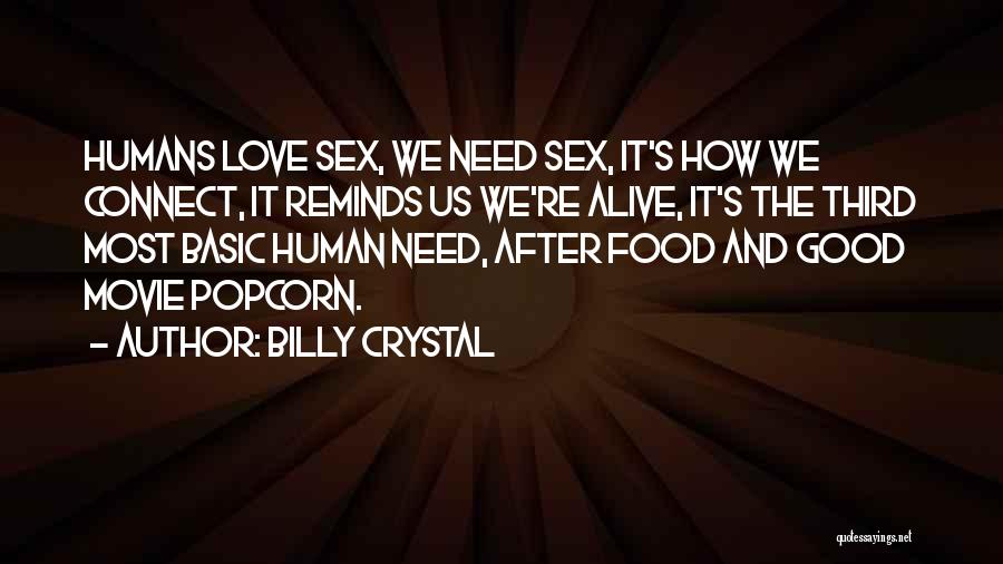 Billy Crystal Quotes: Humans Love Sex, We Need Sex, It's How We Connect, It Reminds Us We're Alive, It's The Third Most Basic