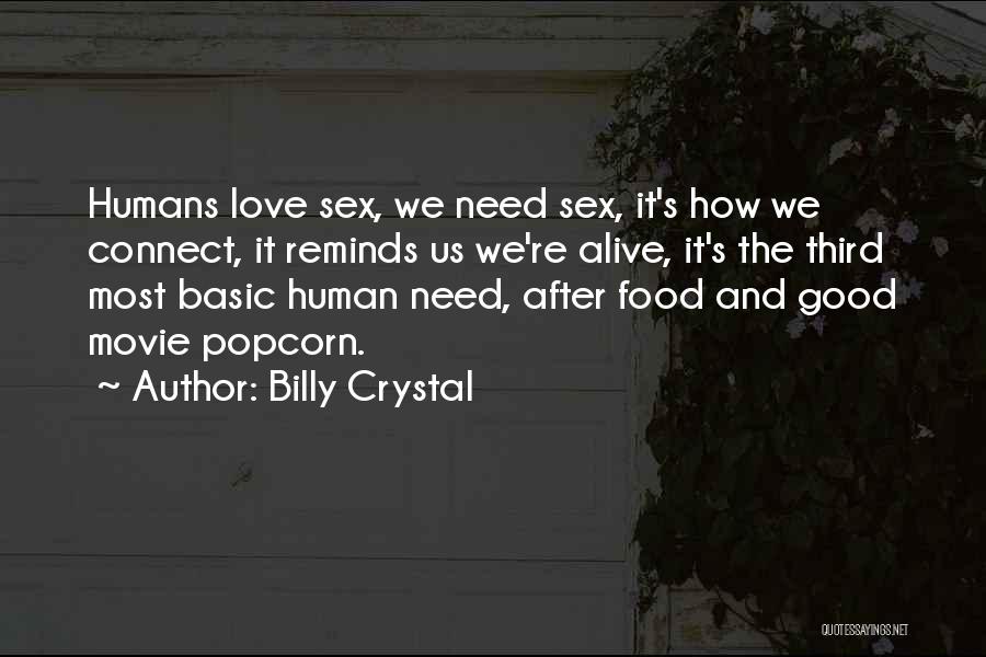 Billy Crystal Quotes: Humans Love Sex, We Need Sex, It's How We Connect, It Reminds Us We're Alive, It's The Third Most Basic