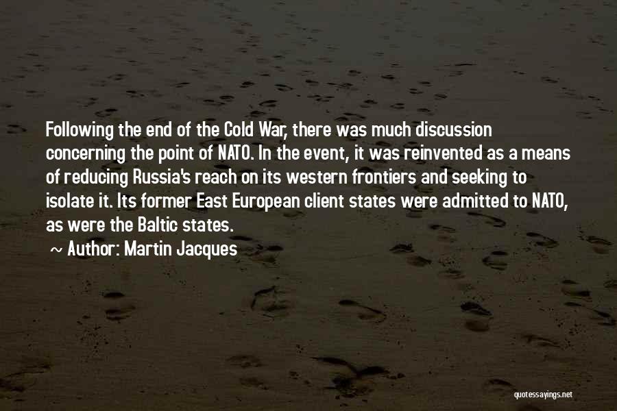 Martin Jacques Quotes: Following The End Of The Cold War, There Was Much Discussion Concerning The Point Of Nato. In The Event, It