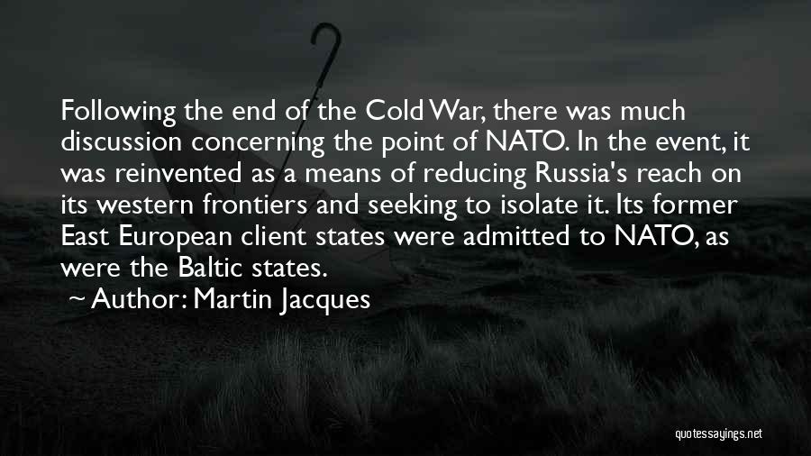 Martin Jacques Quotes: Following The End Of The Cold War, There Was Much Discussion Concerning The Point Of Nato. In The Event, It