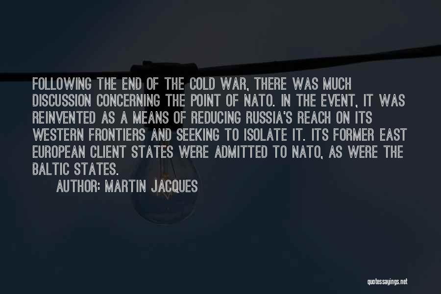 Martin Jacques Quotes: Following The End Of The Cold War, There Was Much Discussion Concerning The Point Of Nato. In The Event, It