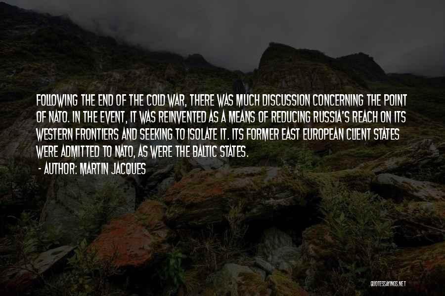 Martin Jacques Quotes: Following The End Of The Cold War, There Was Much Discussion Concerning The Point Of Nato. In The Event, It