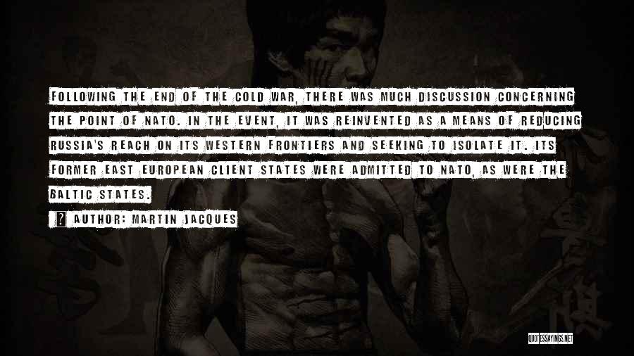 Martin Jacques Quotes: Following The End Of The Cold War, There Was Much Discussion Concerning The Point Of Nato. In The Event, It