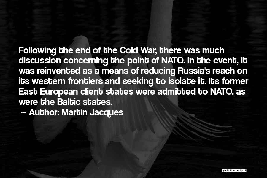 Martin Jacques Quotes: Following The End Of The Cold War, There Was Much Discussion Concerning The Point Of Nato. In The Event, It