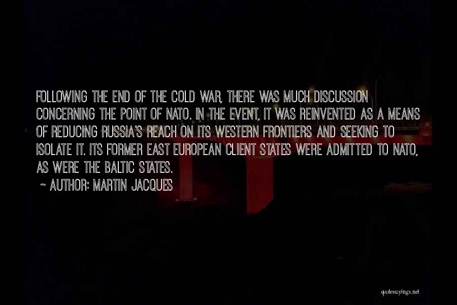 Martin Jacques Quotes: Following The End Of The Cold War, There Was Much Discussion Concerning The Point Of Nato. In The Event, It