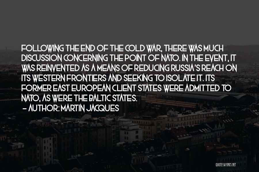 Martin Jacques Quotes: Following The End Of The Cold War, There Was Much Discussion Concerning The Point Of Nato. In The Event, It