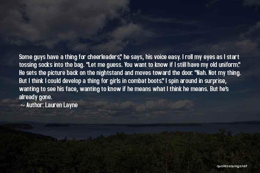 Lauren Layne Quotes: Some Guys Have A Thing For Cheerleaders, He Says, His Voice Easy. I Roll My Eyes As I Start Tossing