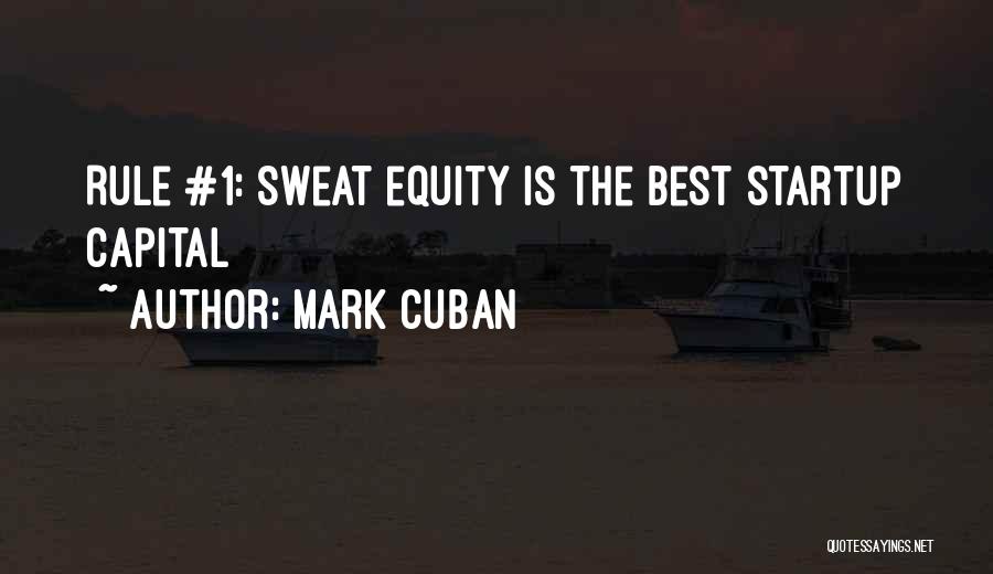 Mark Cuban Quotes: Rule #1: Sweat Equity Is The Best Startup Capital