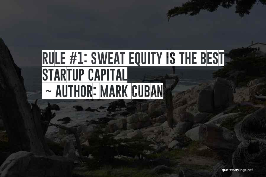 Mark Cuban Quotes: Rule #1: Sweat Equity Is The Best Startup Capital