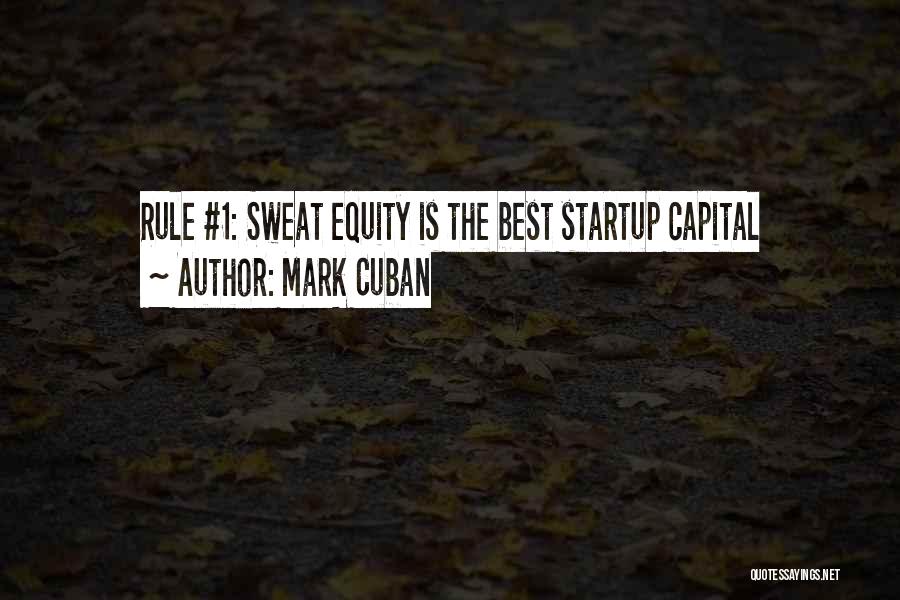 Mark Cuban Quotes: Rule #1: Sweat Equity Is The Best Startup Capital