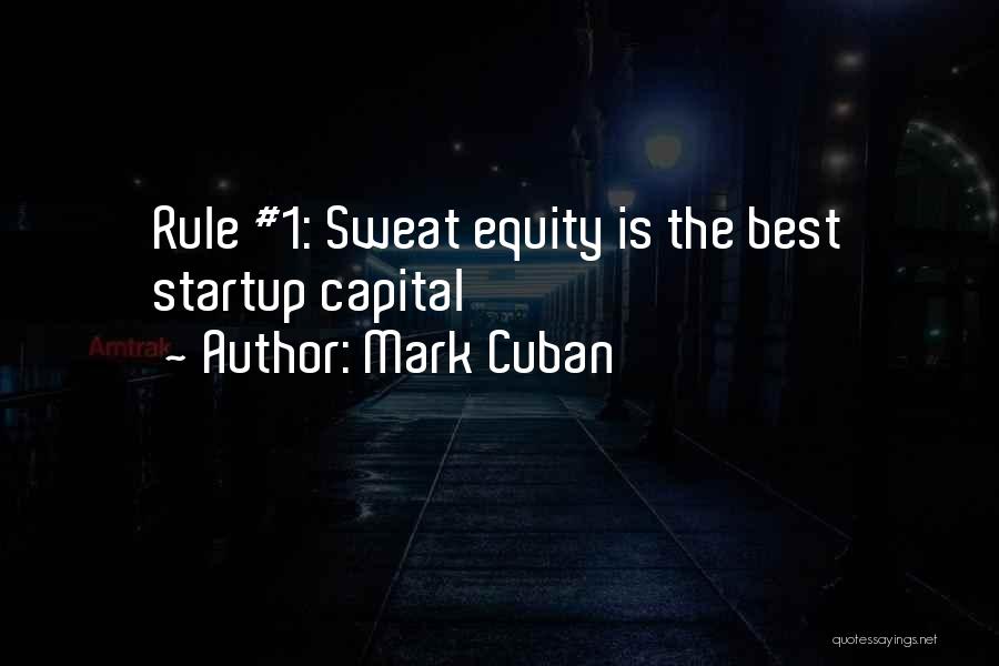 Mark Cuban Quotes: Rule #1: Sweat Equity Is The Best Startup Capital