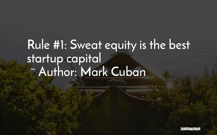 Mark Cuban Quotes: Rule #1: Sweat Equity Is The Best Startup Capital