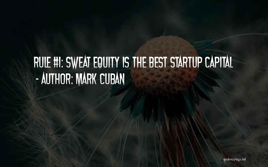 Mark Cuban Quotes: Rule #1: Sweat Equity Is The Best Startup Capital