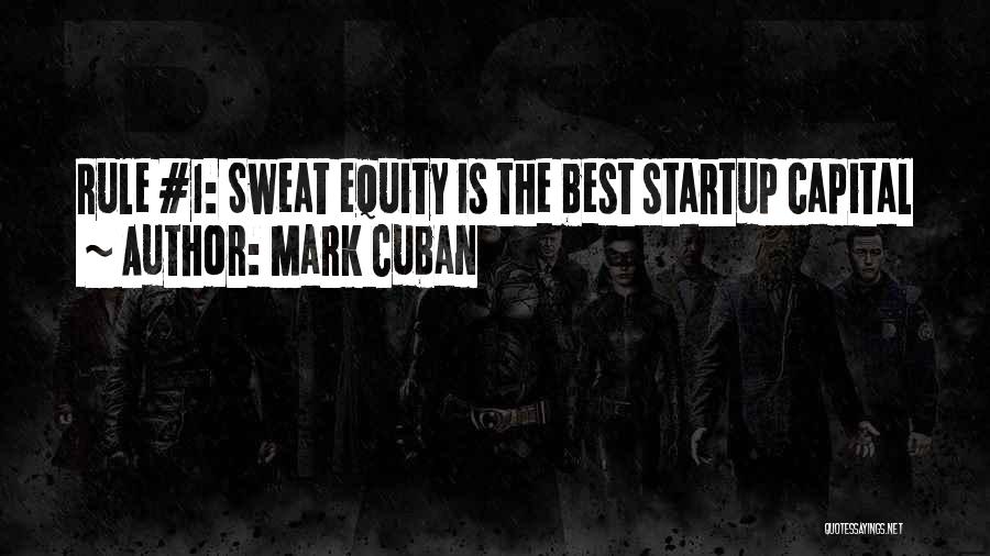 Mark Cuban Quotes: Rule #1: Sweat Equity Is The Best Startup Capital