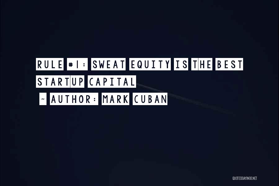 Mark Cuban Quotes: Rule #1: Sweat Equity Is The Best Startup Capital
