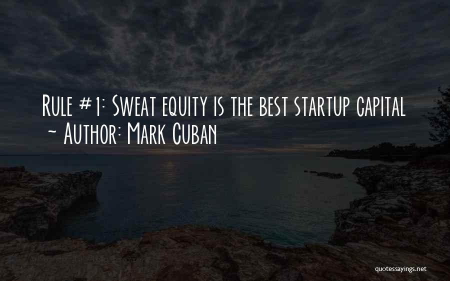 Mark Cuban Quotes: Rule #1: Sweat Equity Is The Best Startup Capital
