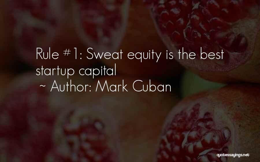 Mark Cuban Quotes: Rule #1: Sweat Equity Is The Best Startup Capital