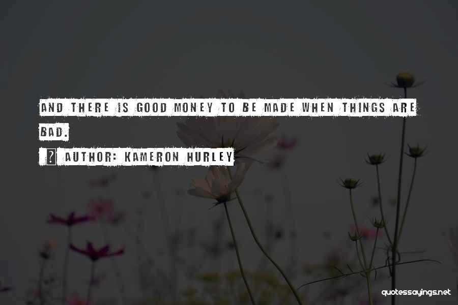 Kameron Hurley Quotes: And There Is Good Money To Be Made When Things Are Bad.