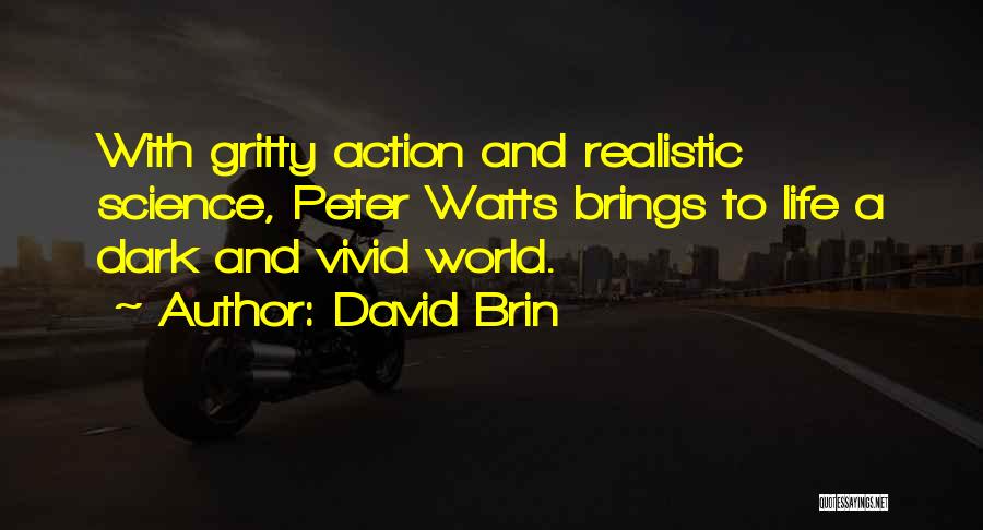 David Brin Quotes: With Gritty Action And Realistic Science, Peter Watts Brings To Life A Dark And Vivid World.