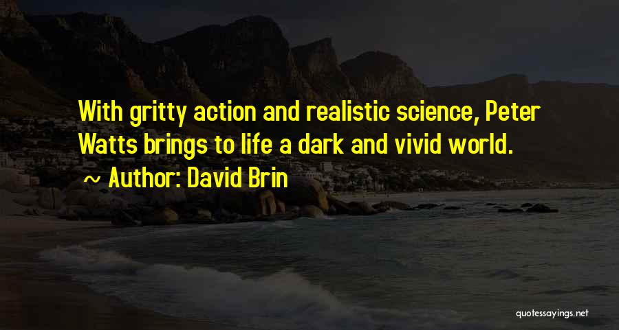 David Brin Quotes: With Gritty Action And Realistic Science, Peter Watts Brings To Life A Dark And Vivid World.