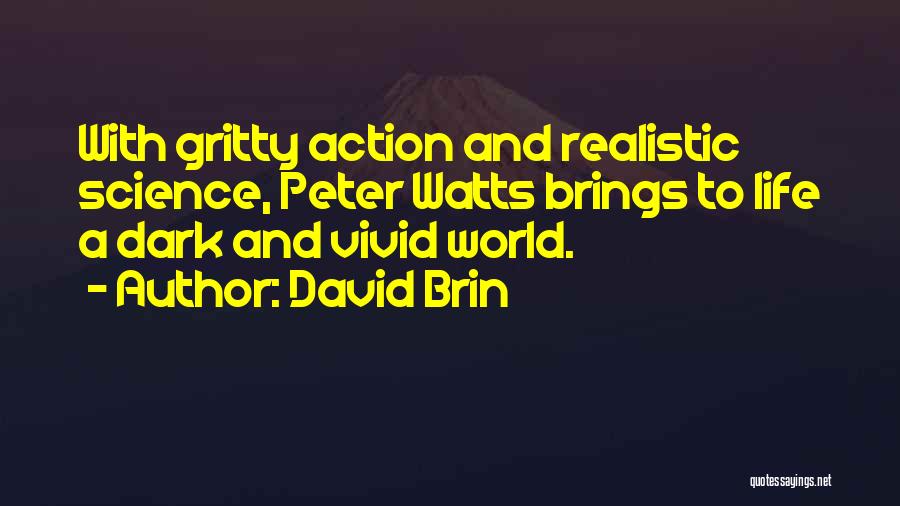 David Brin Quotes: With Gritty Action And Realistic Science, Peter Watts Brings To Life A Dark And Vivid World.