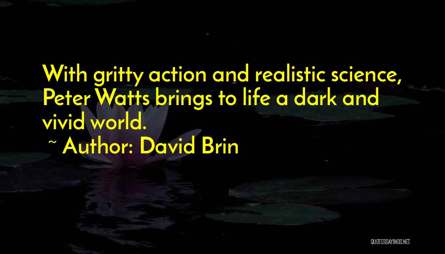 David Brin Quotes: With Gritty Action And Realistic Science, Peter Watts Brings To Life A Dark And Vivid World.