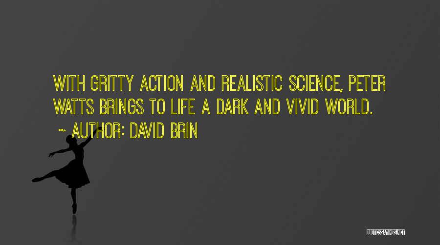 David Brin Quotes: With Gritty Action And Realistic Science, Peter Watts Brings To Life A Dark And Vivid World.