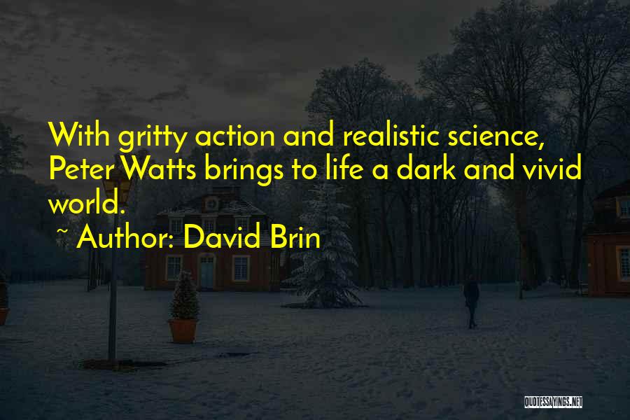 David Brin Quotes: With Gritty Action And Realistic Science, Peter Watts Brings To Life A Dark And Vivid World.