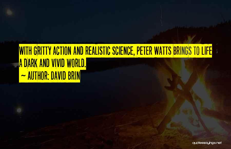 David Brin Quotes: With Gritty Action And Realistic Science, Peter Watts Brings To Life A Dark And Vivid World.