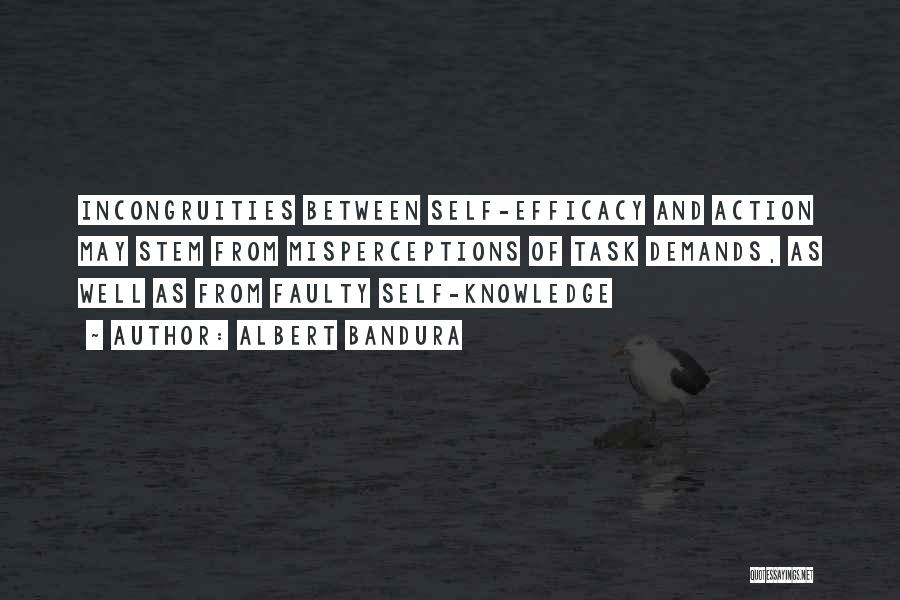 Albert Bandura Quotes: Incongruities Between Self-efficacy And Action May Stem From Misperceptions Of Task Demands, As Well As From Faulty Self-knowledge