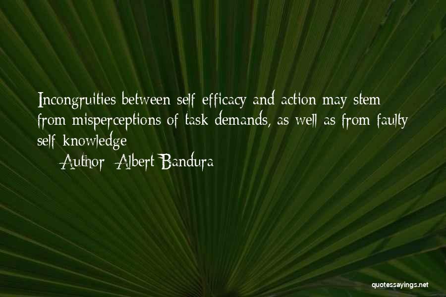 Albert Bandura Quotes: Incongruities Between Self-efficacy And Action May Stem From Misperceptions Of Task Demands, As Well As From Faulty Self-knowledge