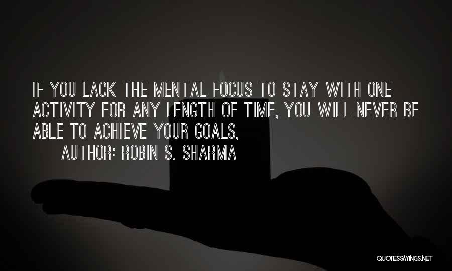 Robin S. Sharma Quotes: If You Lack The Mental Focus To Stay With One Activity For Any Length Of Time, You Will Never Be