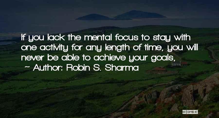 Robin S. Sharma Quotes: If You Lack The Mental Focus To Stay With One Activity For Any Length Of Time, You Will Never Be